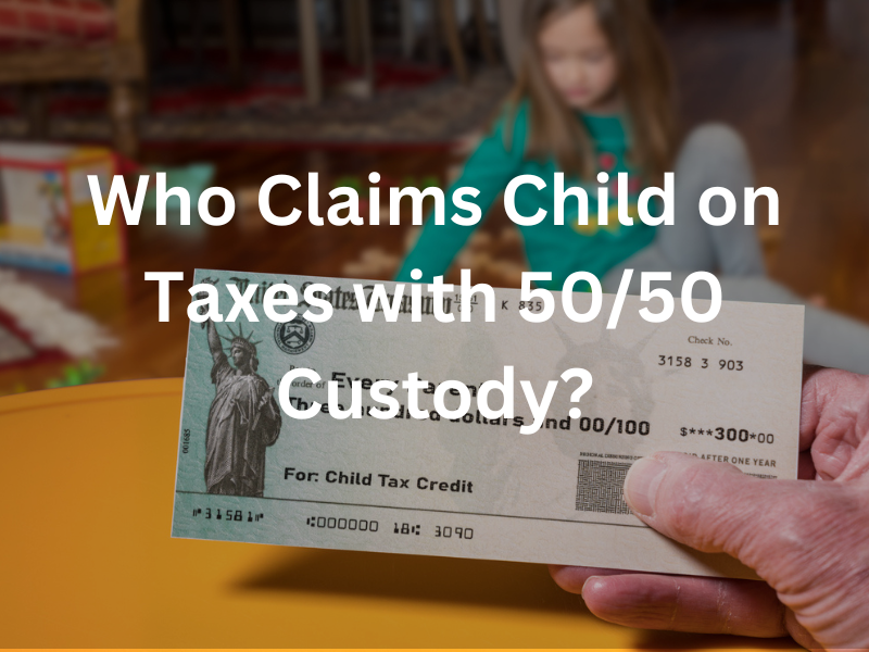 Who Claims Child on Taxes with 50/50 Custody?